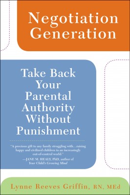 Negotiation Generation: Take Back Your Parental Authority Without Punishment Lynne Griffin